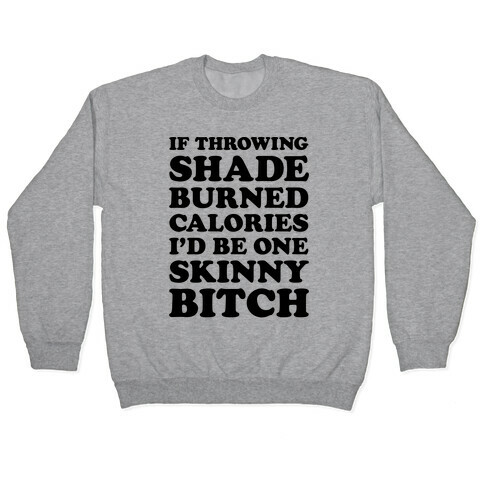 If Throwing Shade Burned Calories I'd Be One Skinny Bitch Pullover