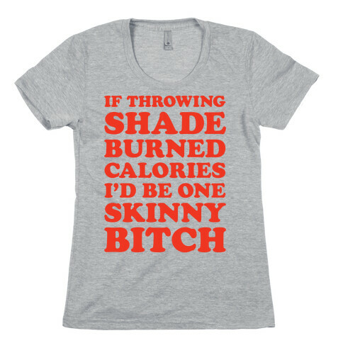 If Throwing Shade Burned Calories I'd Be One Skinny Bitch Womens T-Shirt
