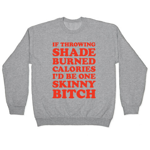 If Throwing Shade Burned Calories I'd Be One Skinny Bitch Pullover