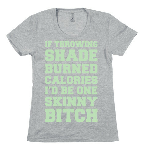 If Throwing Shade Burned Calories I'd Be One Skinny Bitch Womens T-Shirt