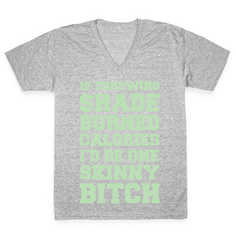 If Throwing Shade Burned Calories I'd Be One Skinny Bitch V-Neck Tee Shirt