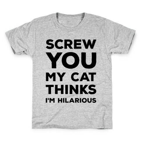 Screw You My Cat Thinks I'm Hilarious Kids T-Shirt
