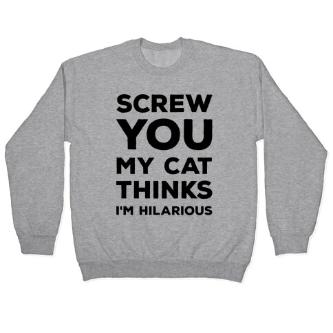 Screw You My Cat Thinks I'm Hilarious Pullover