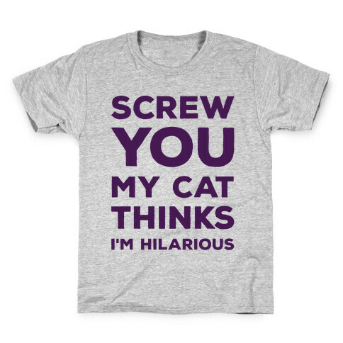 Screw You My Cat Thinks I'm Hilarious Kids T-Shirt