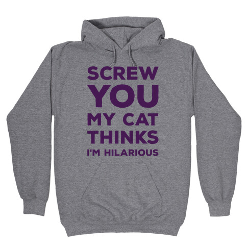 Screw You My Cat Thinks I'm Hilarious Hooded Sweatshirt