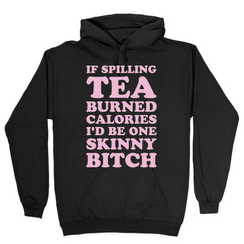 If Spilling Tea Burned Calories I'd Be One Skinny Bitch Hooded Sweatshirt
