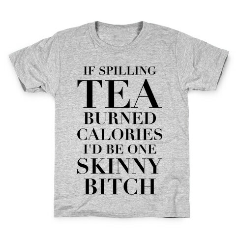 If Spilling Tea Burned Calories I'd Be One Skinny Bitch Kids T-Shirt