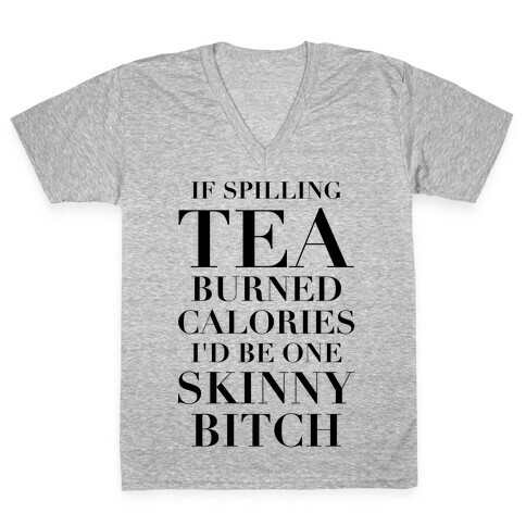 If Spilling Tea Burned Calories I'd Be One Skinny Bitch V-Neck Tee Shirt
