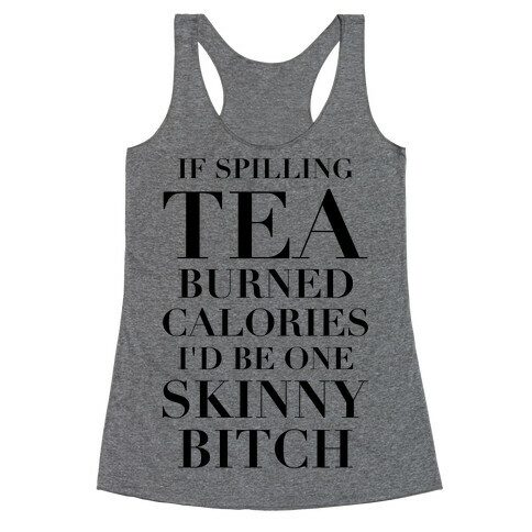 If Spilling Tea Burned Calories I'd Be One Skinny Bitch Racerback Tank Top