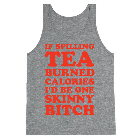 If Spilling Tea Burned Calories I'd Be One Skinny Bitch Tank Top