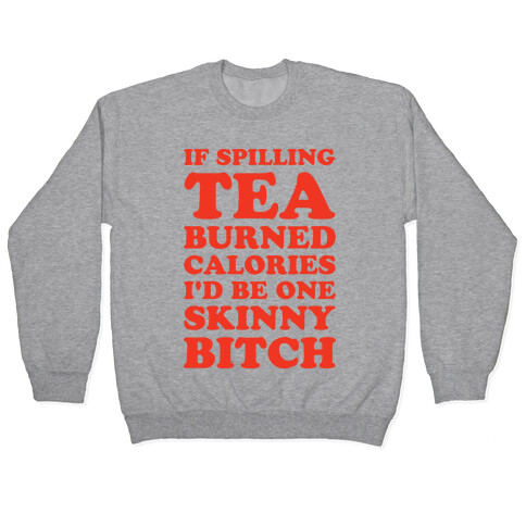 If Spilling Tea Burned Calories I'd Be One Skinny Bitch Pullover