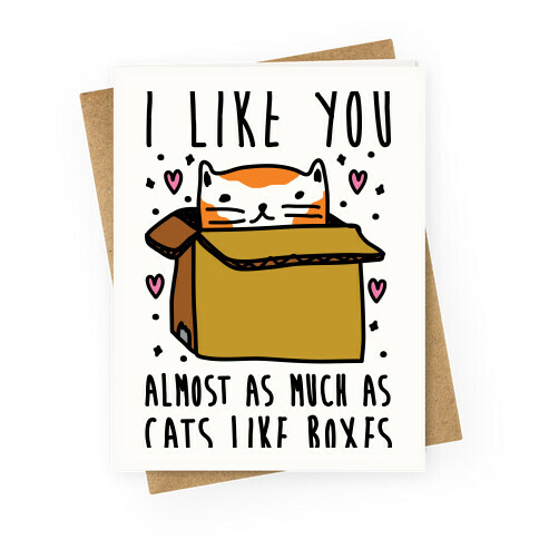 I Like You Almost As Much As Cats Like Boxes Greeting Card