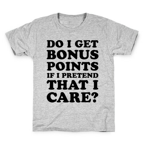 Do I Get Bonus Points If I Pretend To Care? Kids T-Shirt