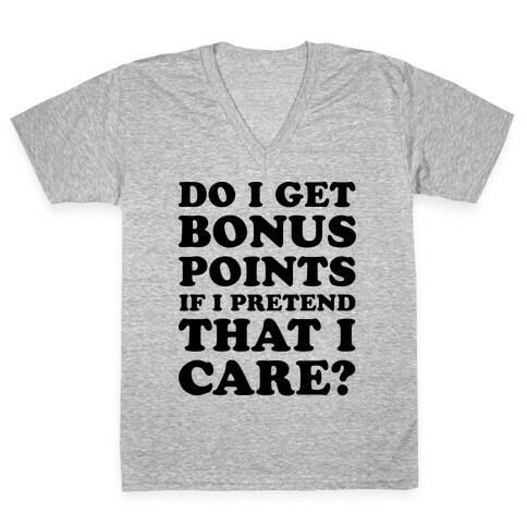 Do I Get Bonus Points If I Pretend To Care? V-Neck Tee Shirt