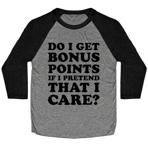 Do I Get Bonus Points If I Pretend To Care? Baseball Tee