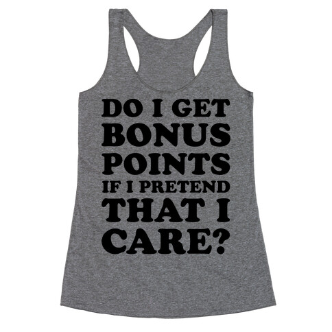 Do I Get Bonus Points If I Pretend To Care? Racerback Tank Top