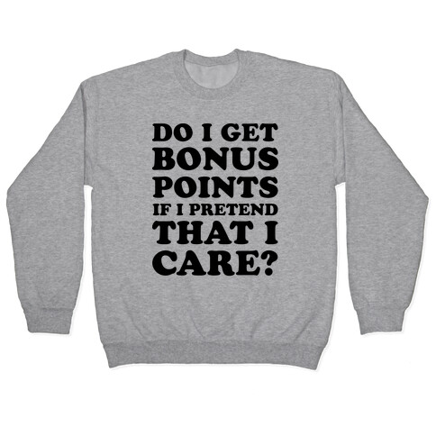 Do I Get Bonus Points If I Pretend To Care? Pullover