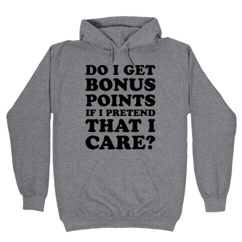 Do I Get Bonus Points If I Pretend To Care? Hooded Sweatshirt