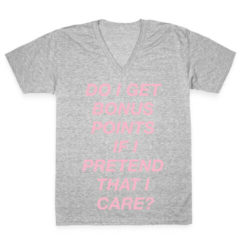 Do I Get Bonus Points If I Pretend To Care? V-Neck Tee Shirt