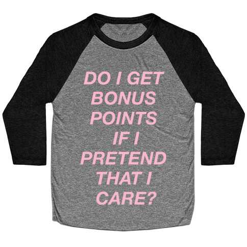 Do I Get Bonus Points If I Pretend To Care? Baseball Tee