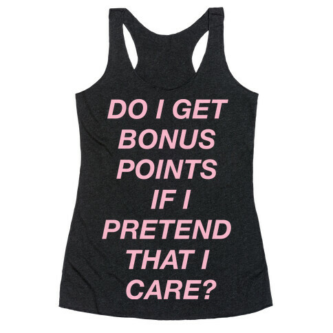 Do I Get Bonus Points If I Pretend To Care? Racerback Tank Top