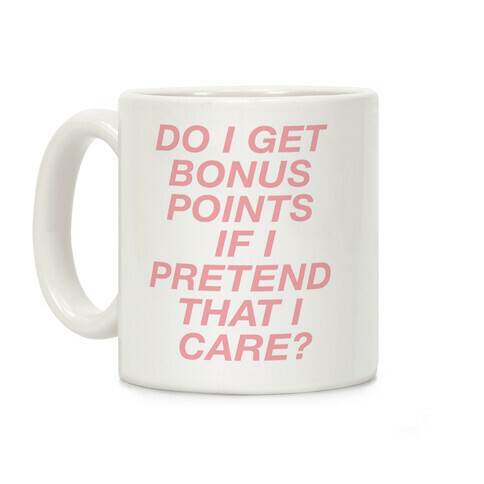 Do I Get Bonus Points If I Pretend To Care? Coffee Mug
