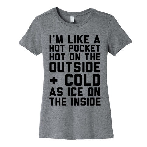 I'm Like A Hot Pocket Hot On the Outside & Cold As Ice On The Inside Womens T-Shirt