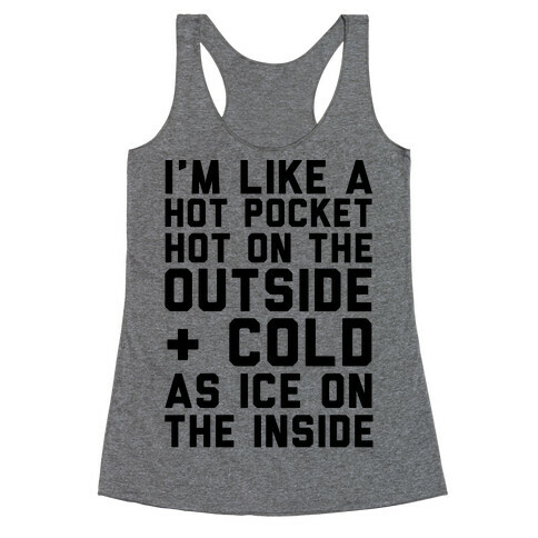 I'm Like A Hot Pocket Hot On the Outside & Cold As Ice On The Inside Racerback Tank Top