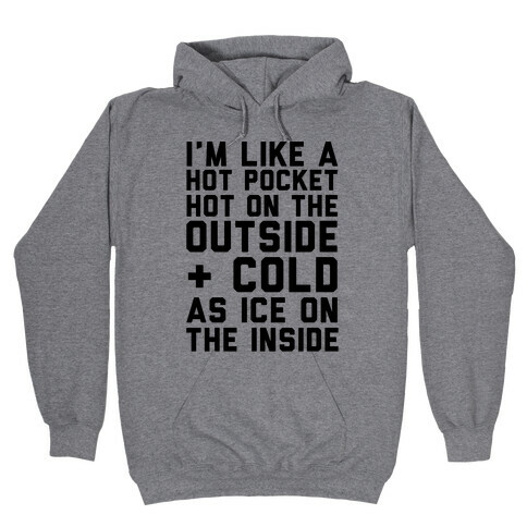 I'm Like A Hot Pocket Hot On the Outside & Cold As Ice On The Inside Hooded Sweatshirt