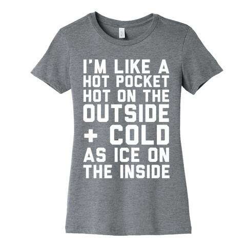I'm Like A Hot Pocket Hot On the Outside & Cold As Ice On The Inside Womens T-Shirt