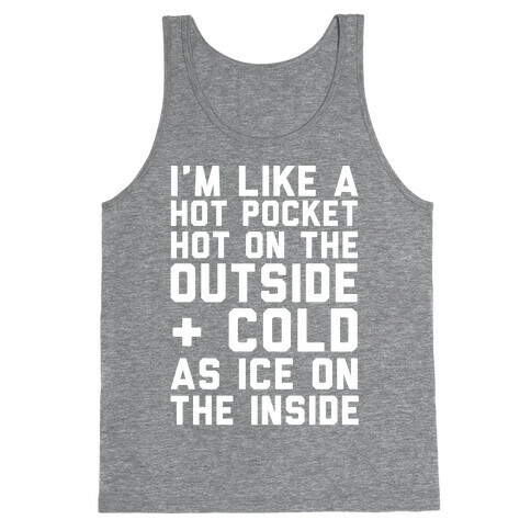 I'm Like A Hot Pocket Hot On the Outside & Cold As Ice On The Inside Tank Top