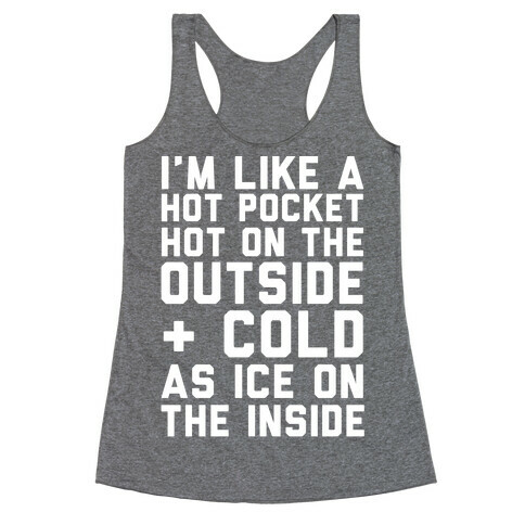 I'm Like A Hot Pocket Hot On the Outside & Cold As Ice On The Inside Racerback Tank Top