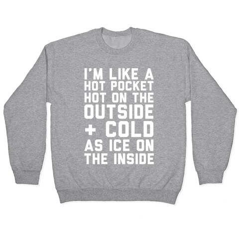 I'm Like A Hot Pocket Hot On the Outside & Cold As Ice On The Inside Pullover