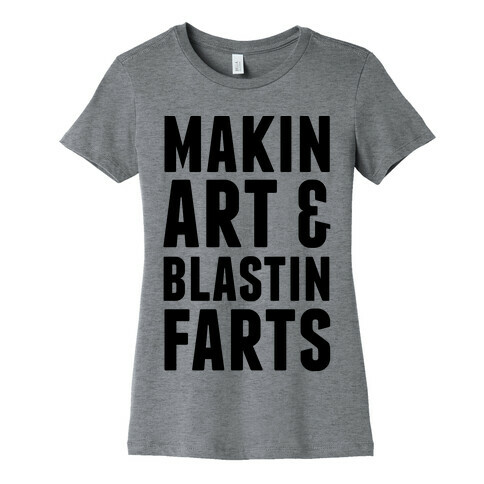 Makin Art and Blastin Farts Womens T-Shirt