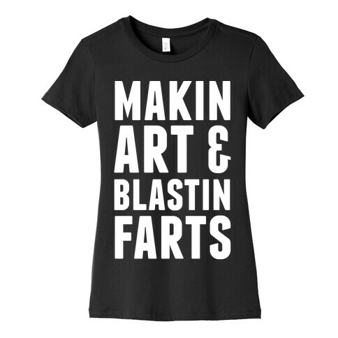 Makin Art and Blastin Farts Womens T-Shirt