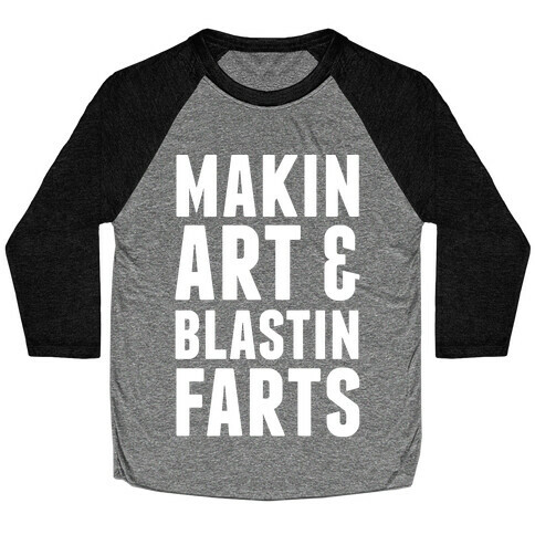 Makin Art and Blastin Farts Baseball Tee