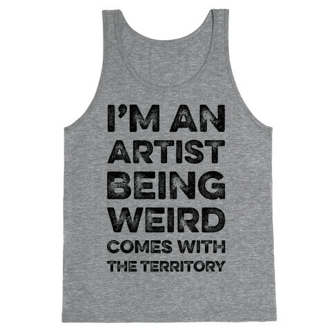 I'm An Artist Being Weird Comes With The Territory Tank Top