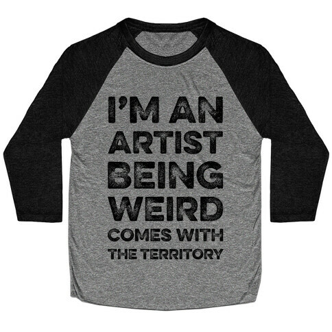 I'm An Artist Being Weird Comes With The Territory Baseball Tee