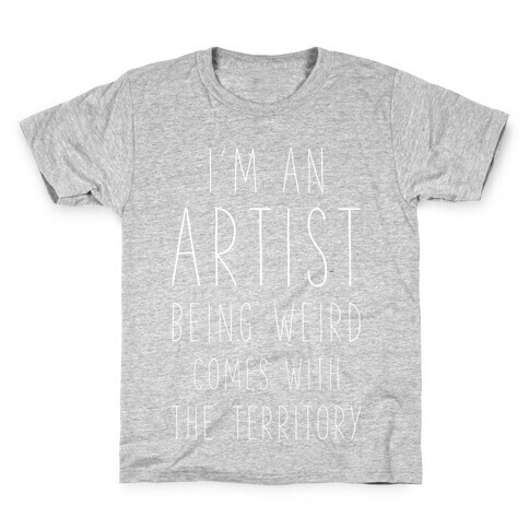 I'm An Artist Being Weird Comes With The Territory Kids T-Shirt