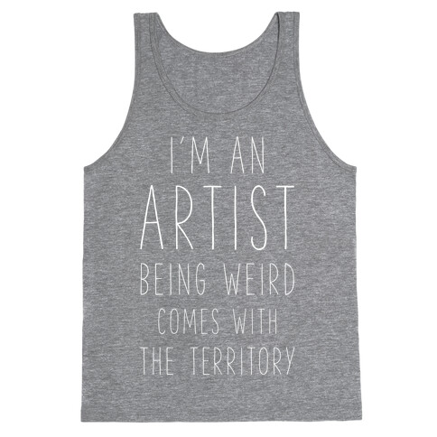 I'm An Artist Being Weird Comes With The Territory Tank Top