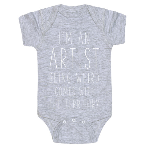 I'm An Artist Being Weird Comes With The Territory Baby One-Piece