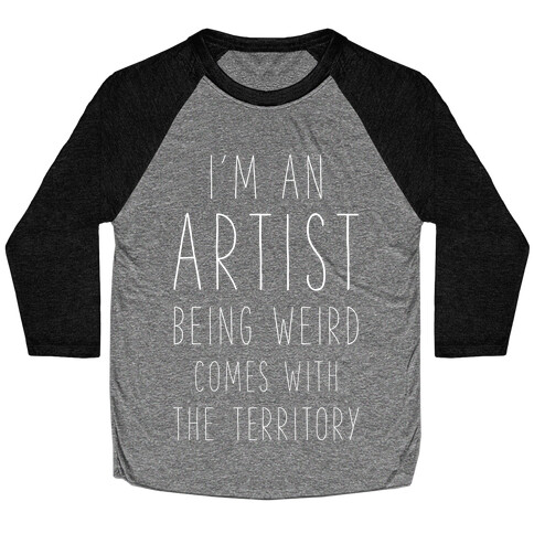 I'm An Artist Being Weird Comes With The Territory Baseball Tee