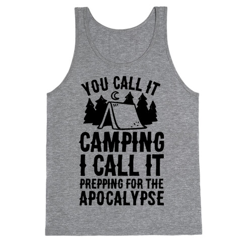 You Call It Camping I Call It Prepping For The Apocalypse Tank Top