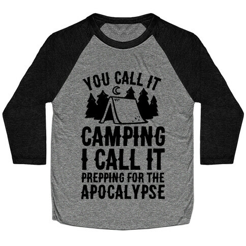 You Call It Camping I Call It Prepping For The Apocalypse Baseball Tee