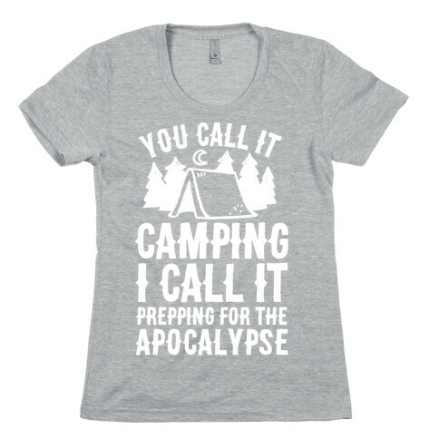 You Call It Camping I Call It Prepping For The Apocalypse Womens T-Shirt
