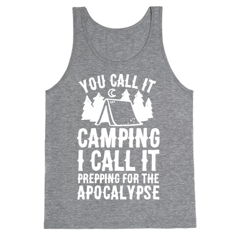 You Call It Camping I Call It Prepping For The Apocalypse Tank Top