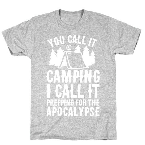 You Call It Camping I Call It Prepping For The Apocalypse T-Shirt