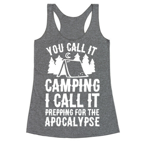 You Call It Camping I Call It Prepping For The Apocalypse Racerback Tank Top