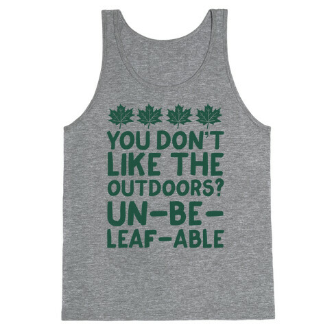 You Don't Like The Outdoors? Un-be-leaf-able Tank Top