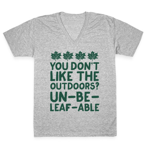 You Don't Like The Outdoors? Un-be-leaf-able V-Neck Tee Shirt